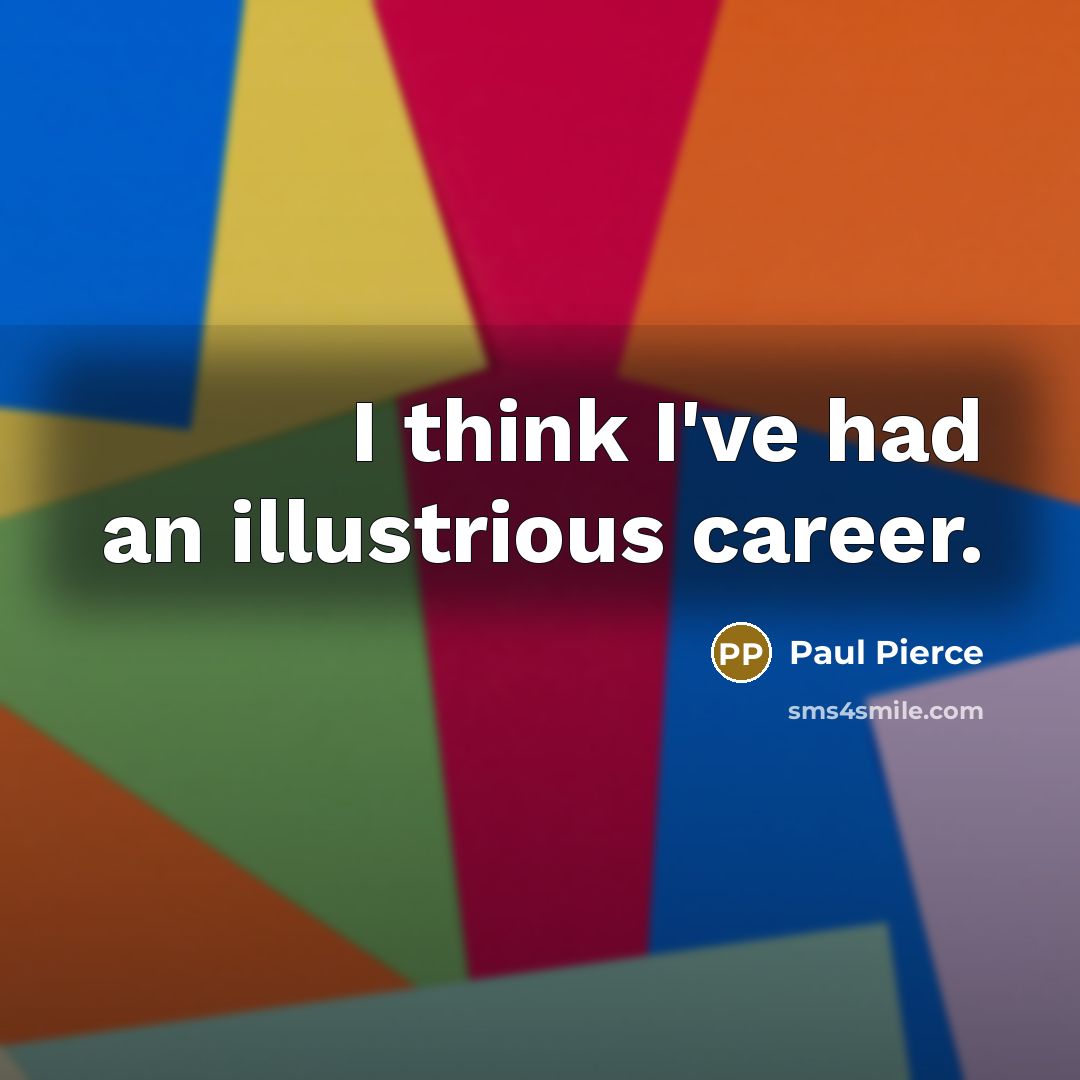 “I think I've had an illustrious career.…” quote by Paul Pierce