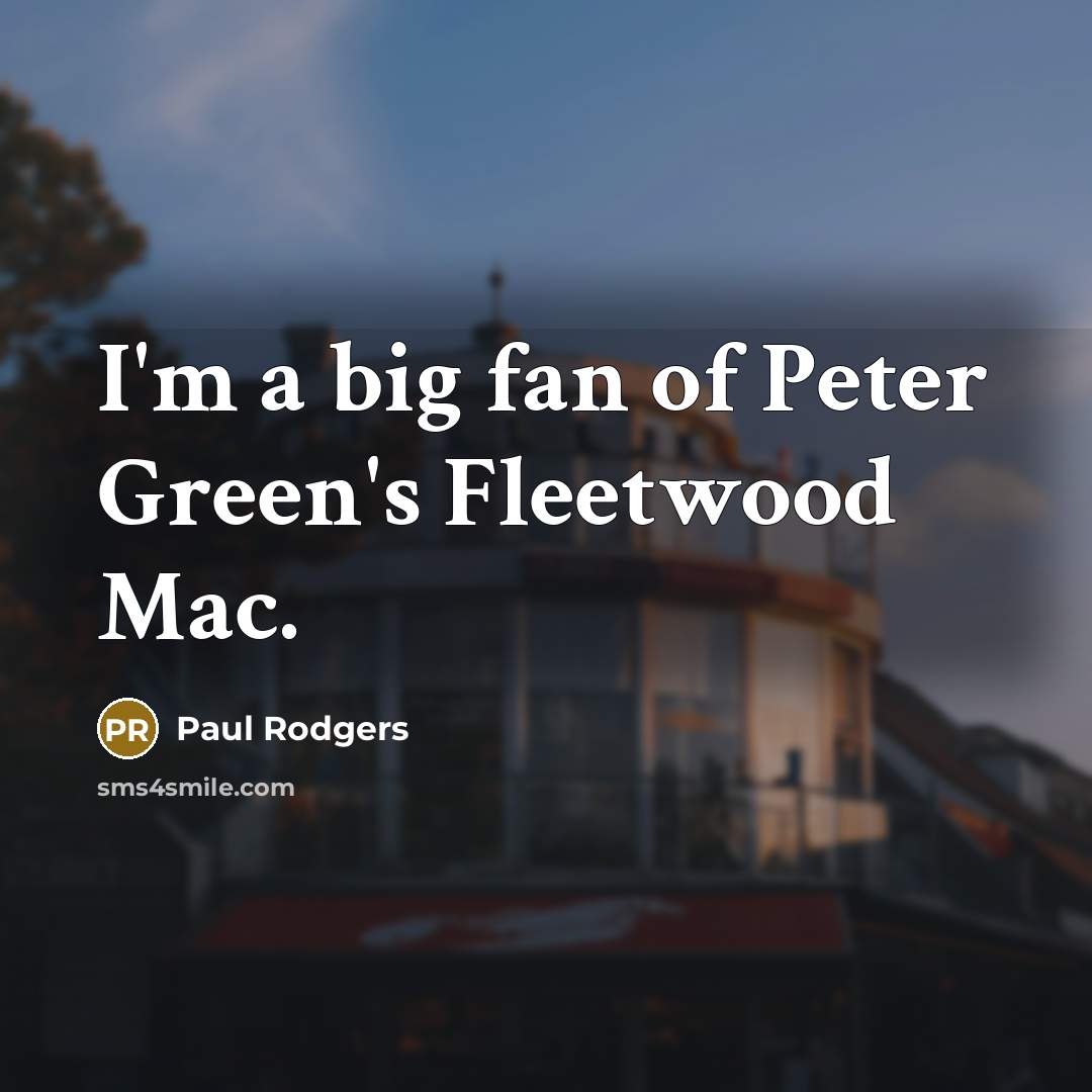 “I'm a big fan of Peter Green's Fleetwood Mac.…” quote by Paul Rodgers
