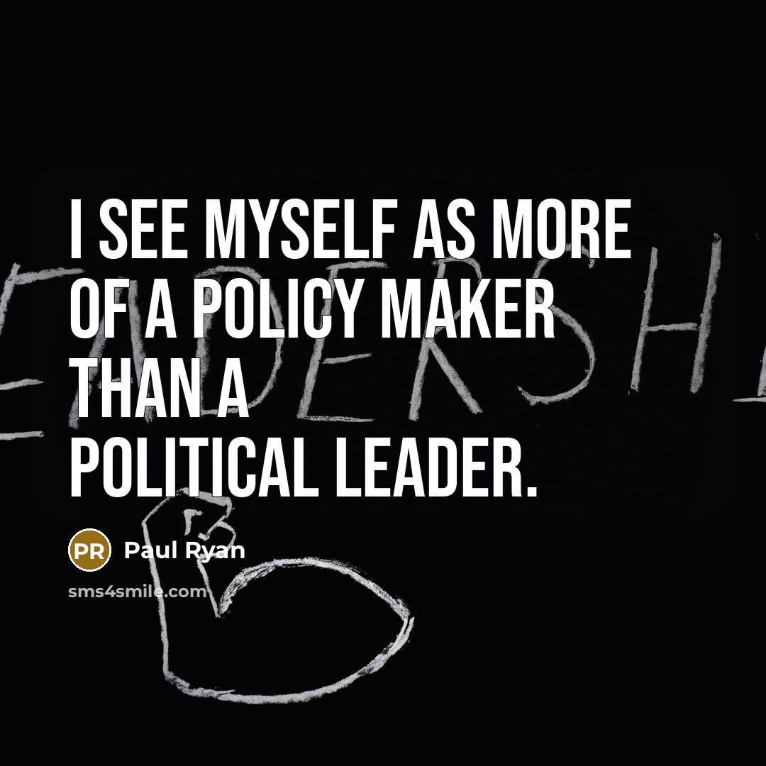 “I see myself as more of a policy maker than…” quote by Paul Ryan