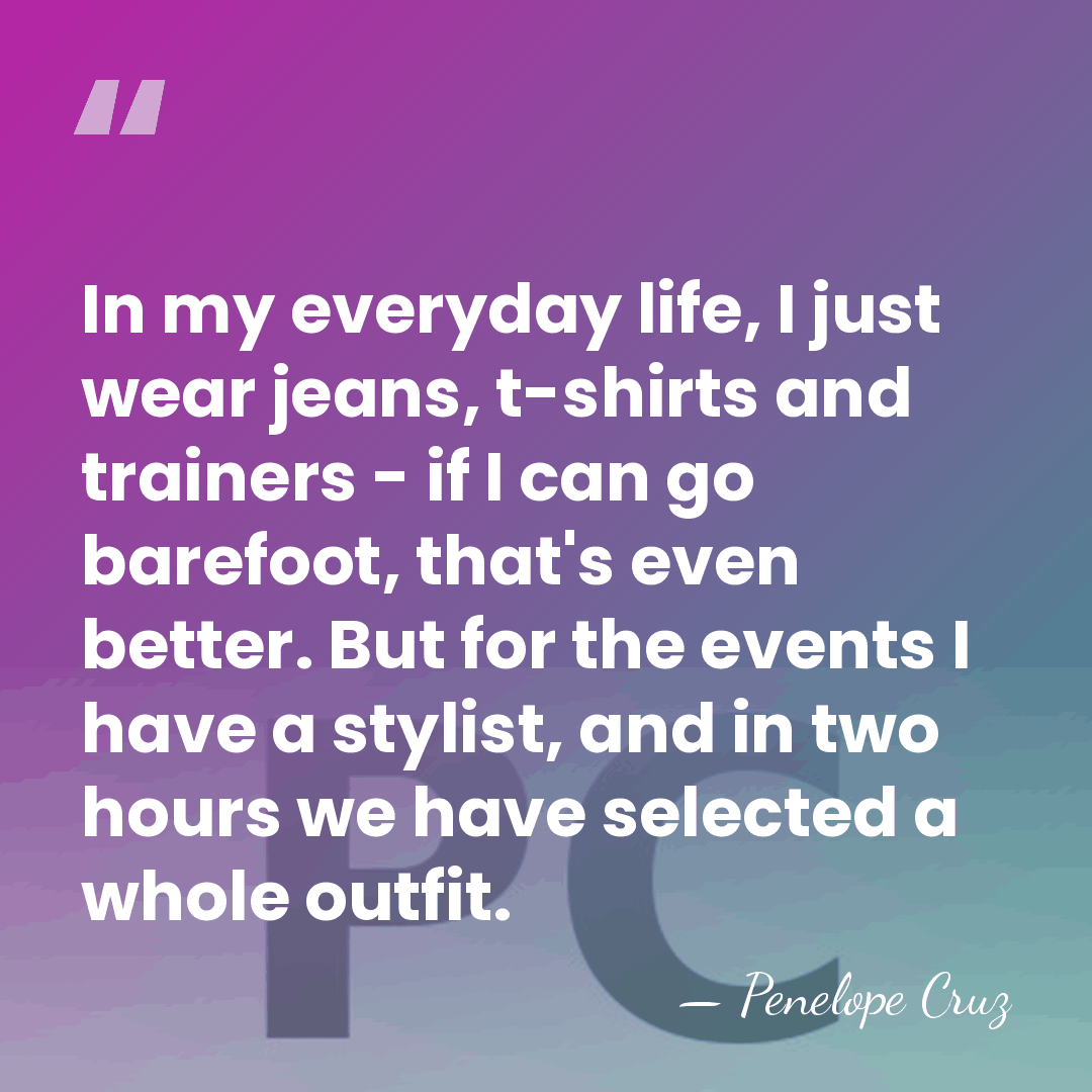 In my everyday life, I just wear jeans, t-shirts and trainers -&hellip; - Penelope Cruz