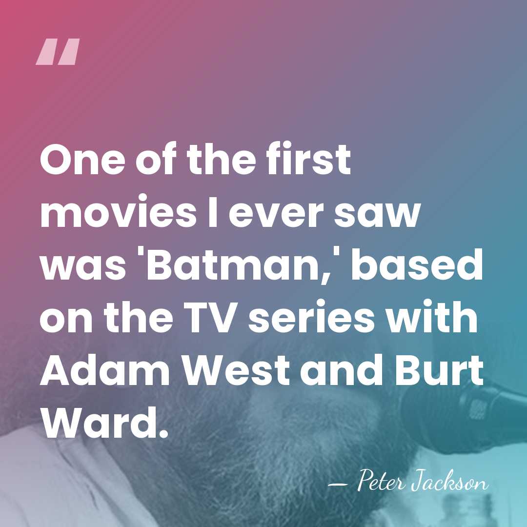 One of the first movies I ever saw was 'Batman,' based on&hellip; - Peter Jackson