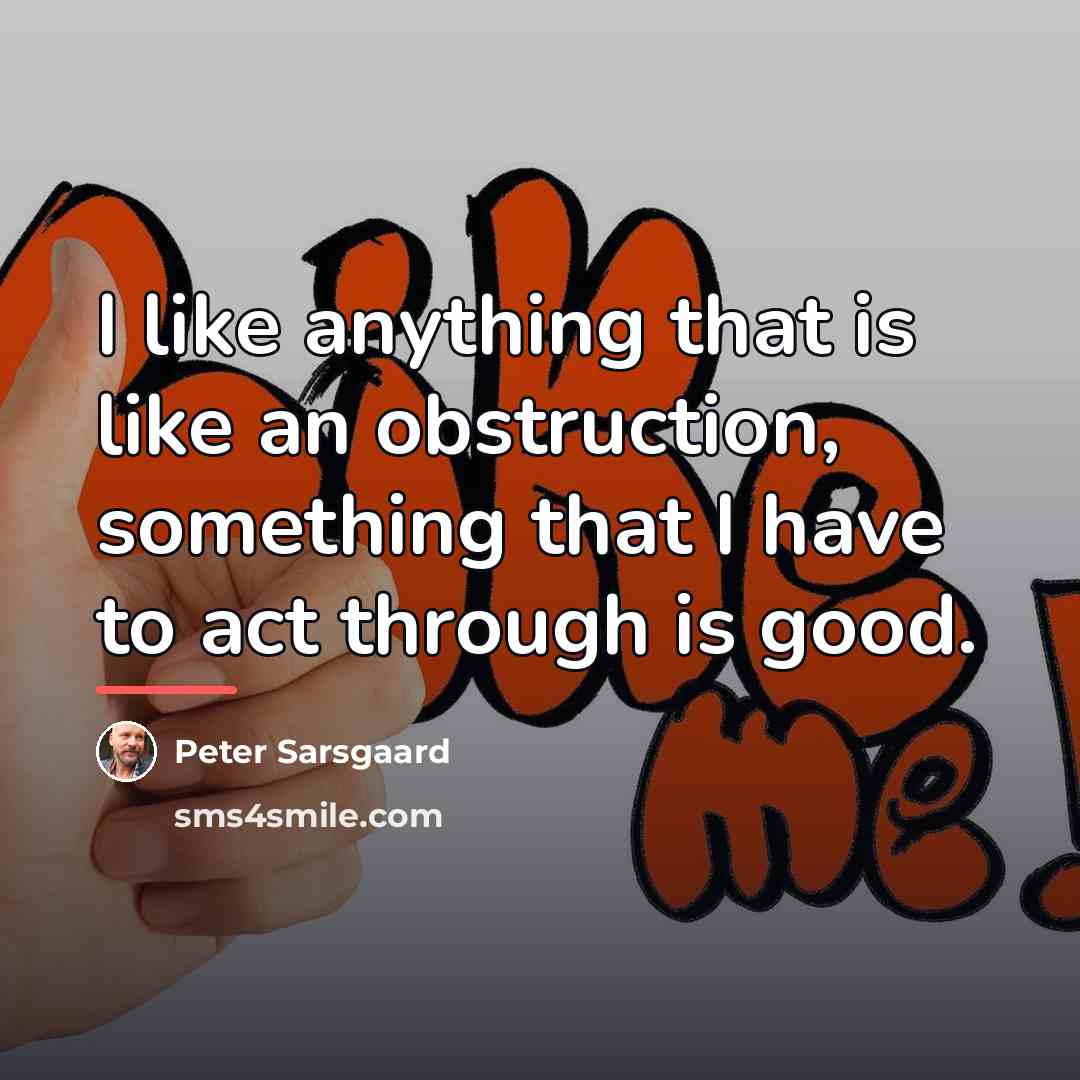“I like anything that is like an obstruction, something that…” quote by Peter Sarsgaard