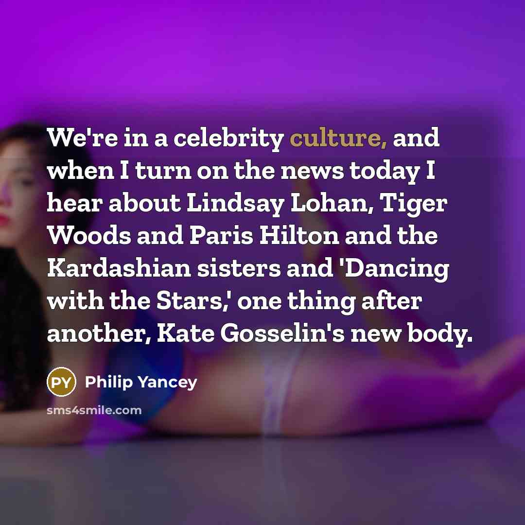 “We're in a celebrity culture, and when I turn on…” quote by Philip Yancey