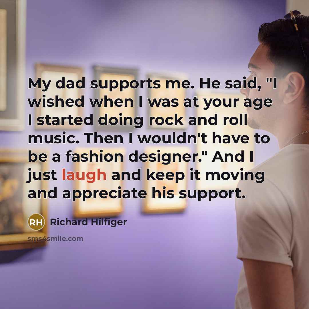 “My dad supports me. He said, "I wished when I…” quote by Richard Hilfiger