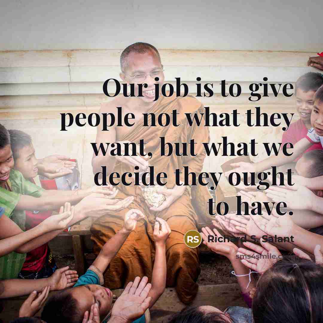 “Our job is to give people not what they want,…” quote by Richard S. Salant