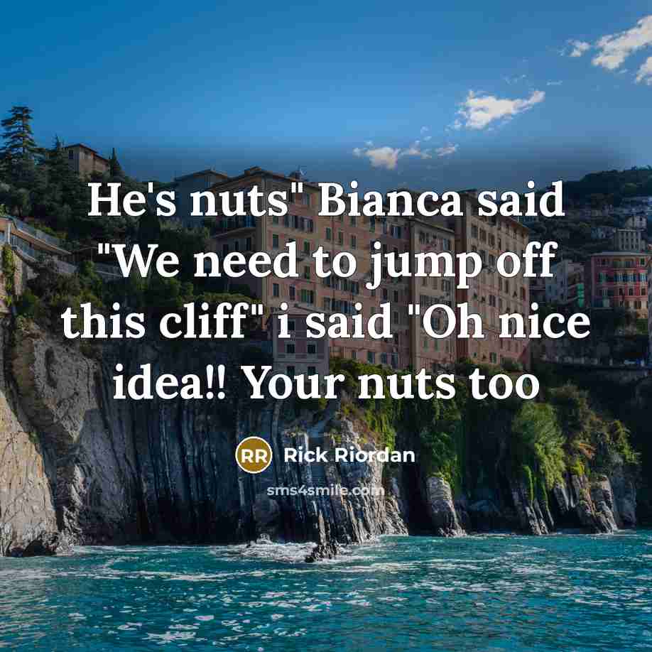 “He's nuts" Bianca said "We need to jump off this…” quote by Rick Riordan
