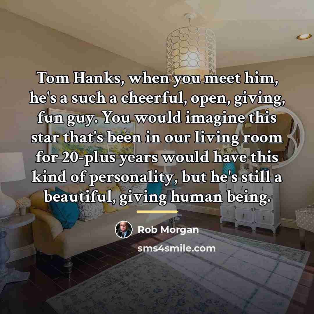 “Tom Hanks, when you meet him, he's a such a…” quote by Rob Morgan