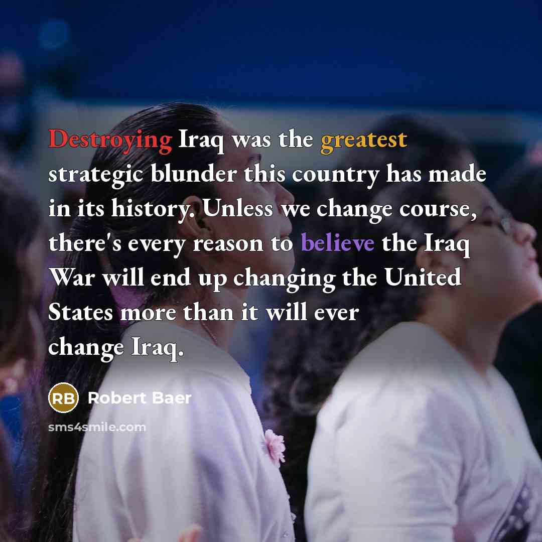 “Destroying Iraq was the greatest strategic blunder this country has…” quote by Robert Baer