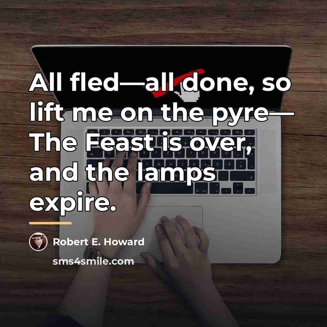 “All fled—all done, so lift me on the pyre— The…” quote by Robert E. Howard