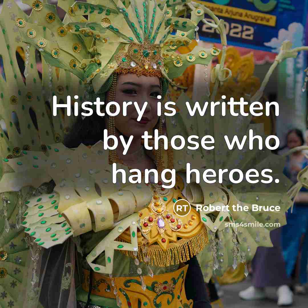 “History is written by those who hang heroes.…” quote by Robert the Bruce