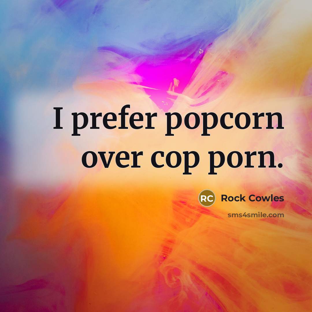 “I prefer popcorn over cop porn.…” quote by Rock Cowles