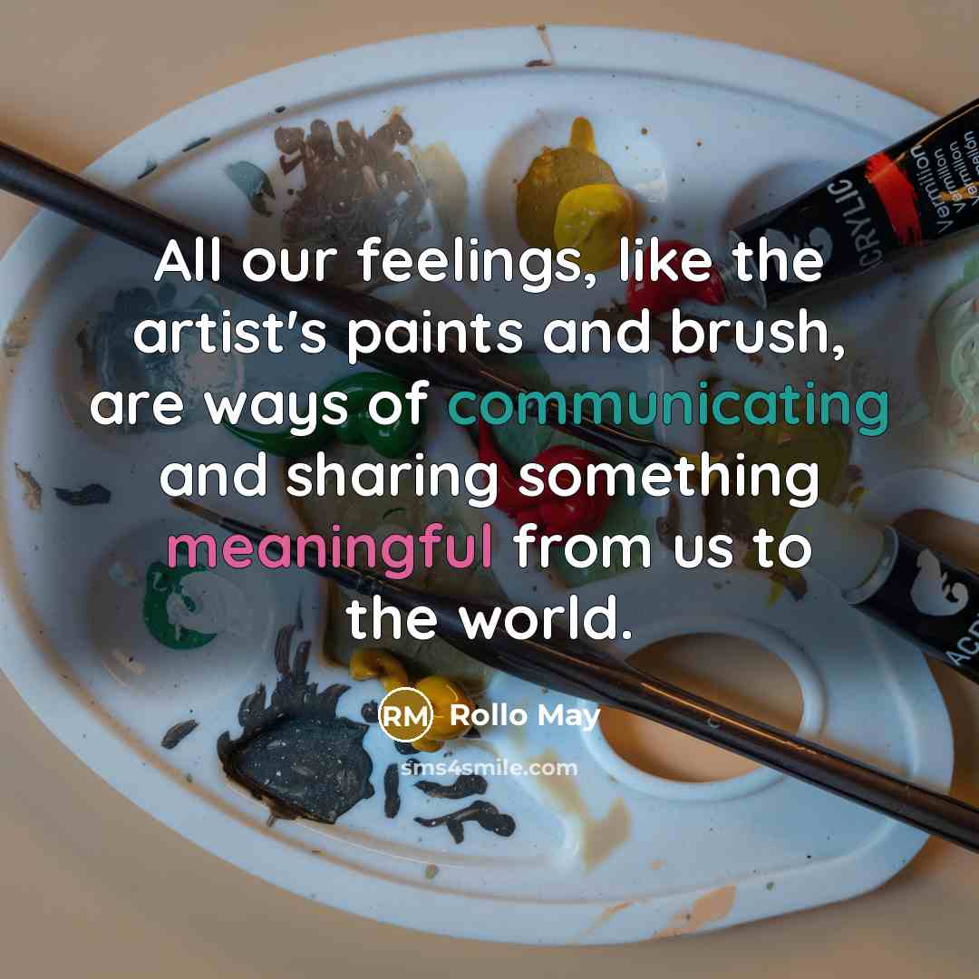 “All our feelings, like the artist's paints and brush, are…” quote by Rollo May