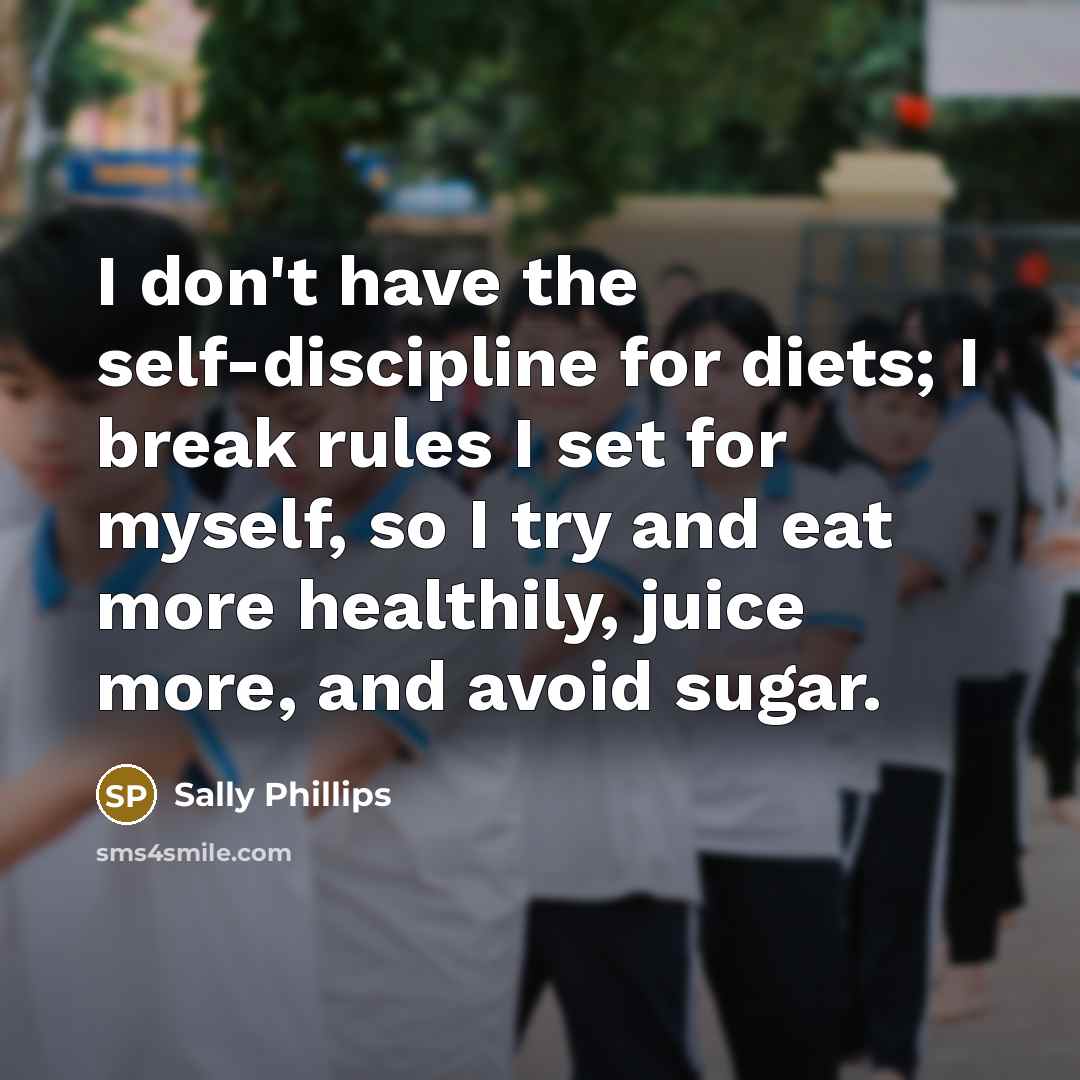 “I don't have the self-discipline for diets; I break rules…” quote by Sally Phillips