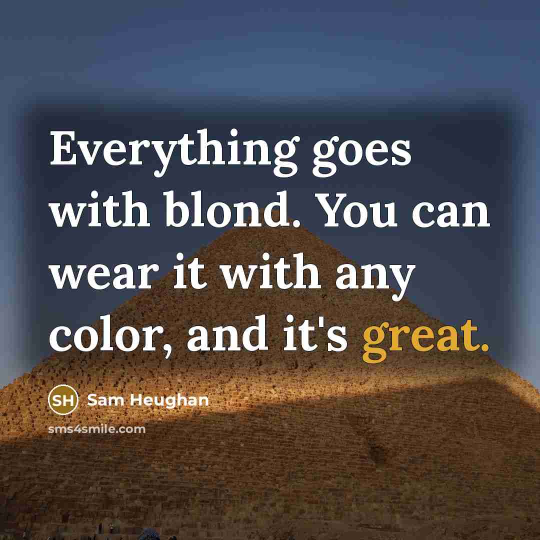 “Everything goes with blond. You can wear it with any…” quote by Sam Heughan