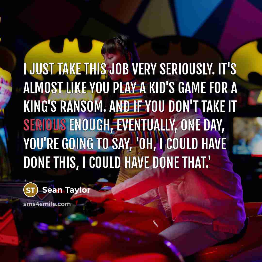 “I just take this job very seriously. It's almost like…” quote by Sean Taylor