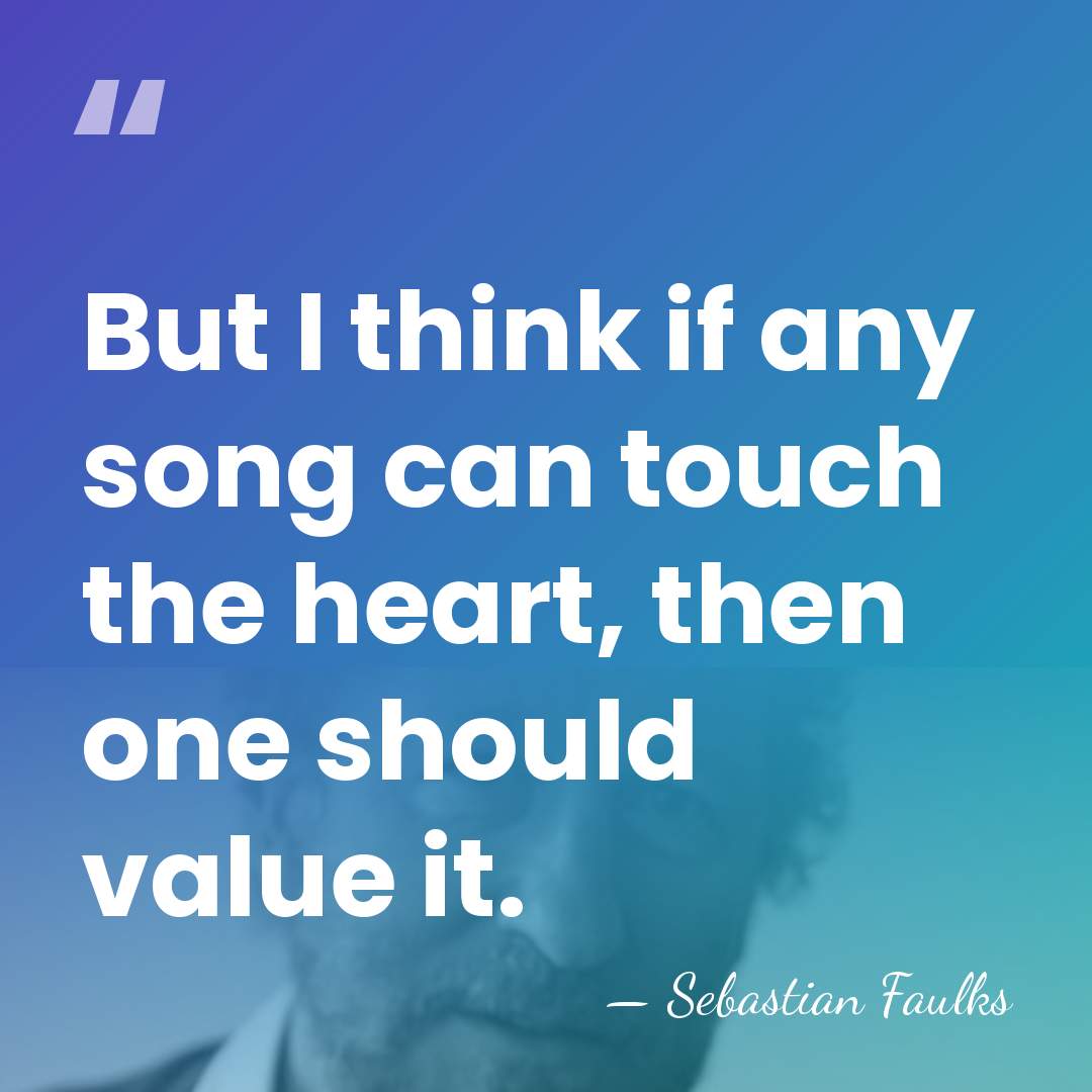 But I think if any song can touch the heart, then one&hellip; - Sebastian Faulks