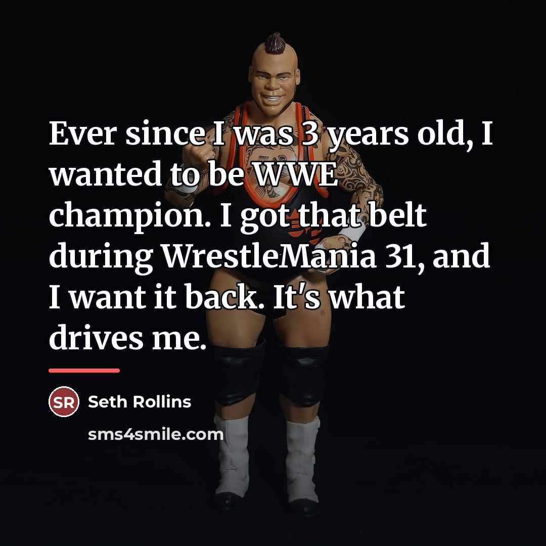 “Ever since I was 3 years old, I wanted to…” quote by Seth Rollins