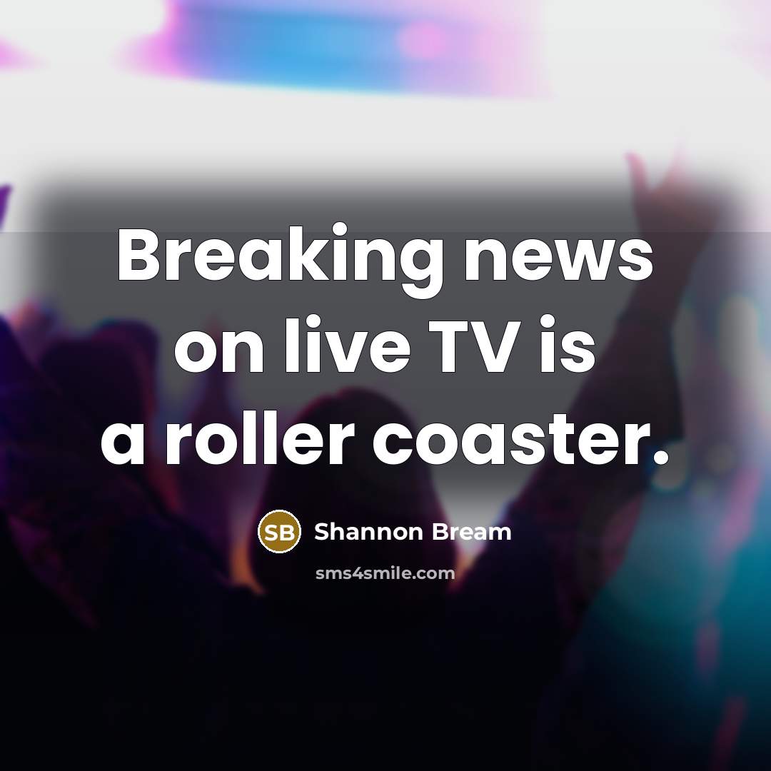 “Breaking news on live TV is a roller coaster.…” quote by Shannon Bream