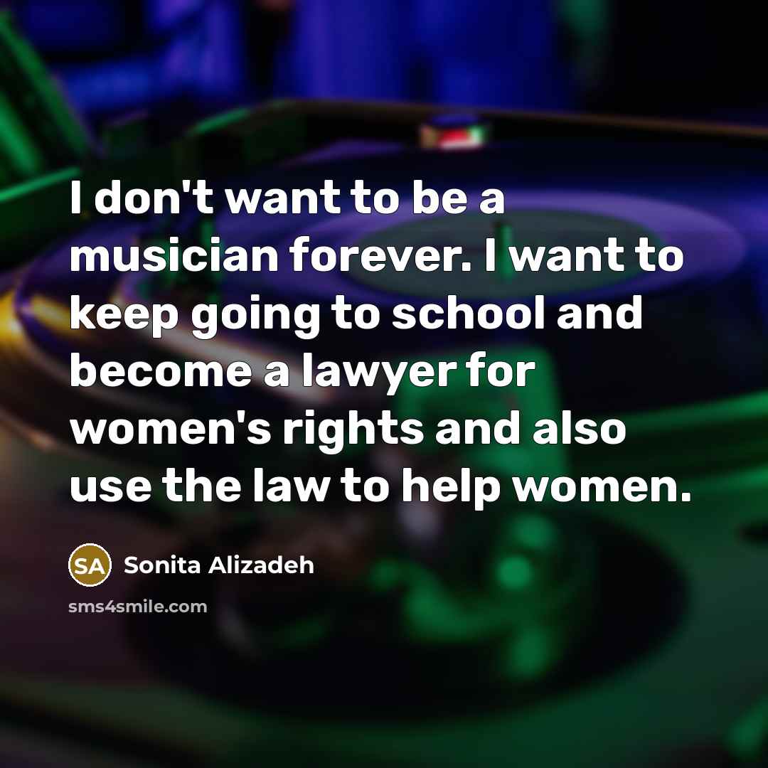 “I don't want to be a musician forever. I want…” quote by Sonita Alizadeh