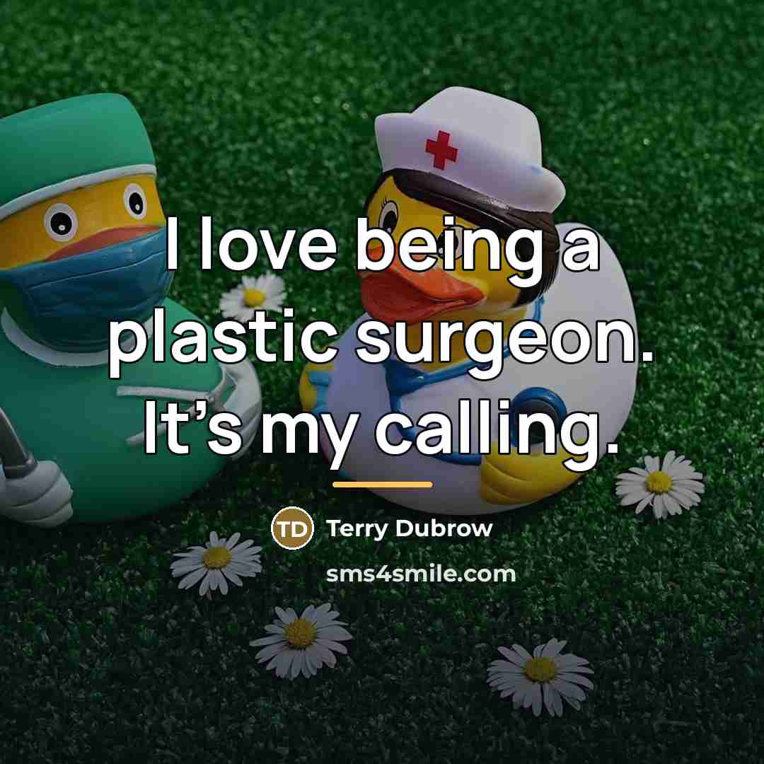 “I love being a plastic surgeon. It's my calling.…” quote by Terry Dubrow