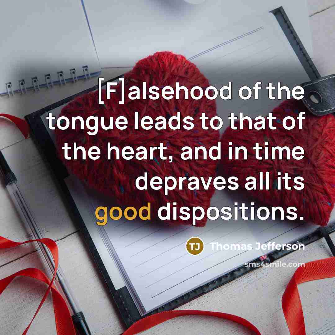 “[F]alsehood of the tongue leads to that of the heart,…” quote by Thomas Jefferson