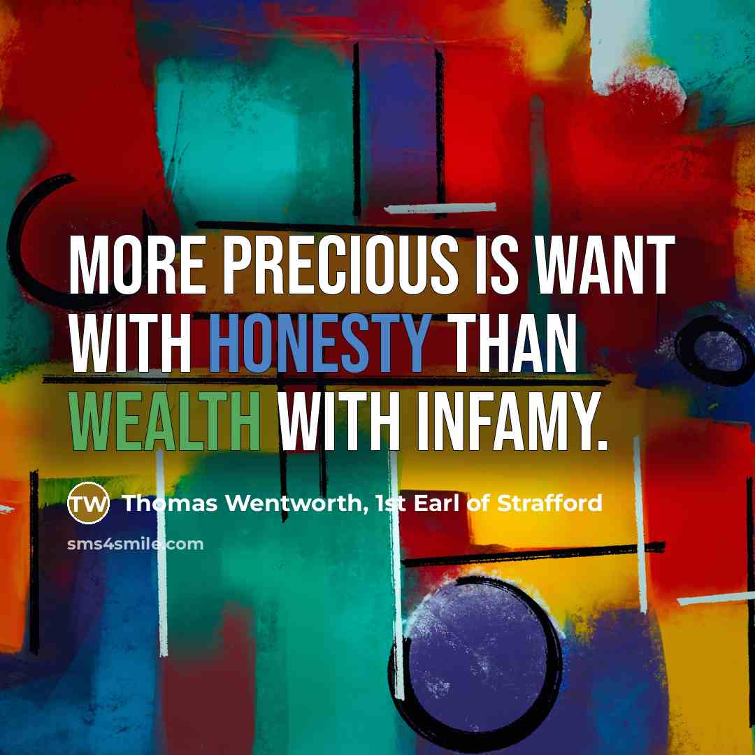 “More precious is want with honesty than wealth with infamy.…” quote by Thomas Wentworth, 1st Earl of Strafford