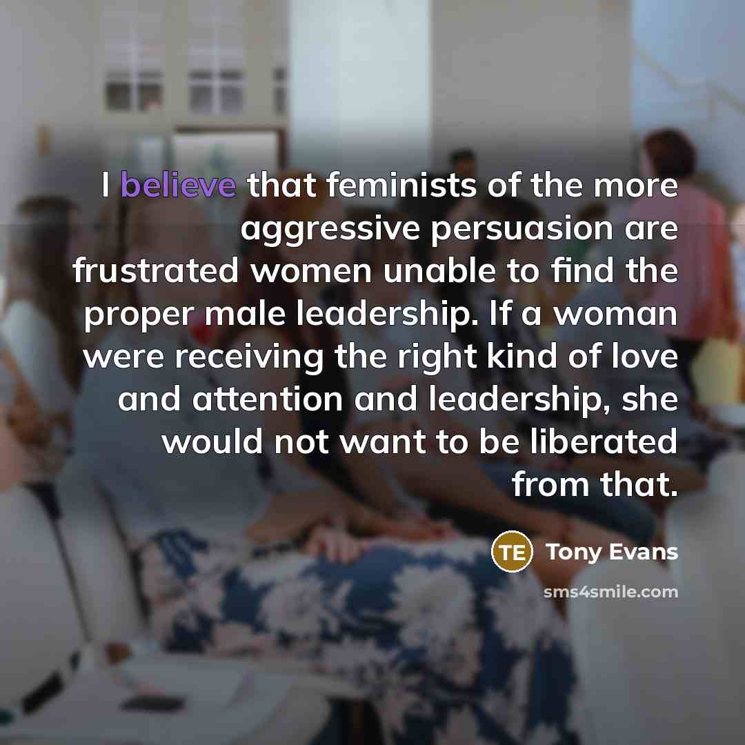 “I believe that feminists of the more aggressive persuasion are…” quote by Tony Evans