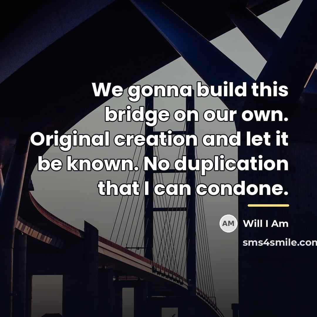 “We gonna build this bridge on our own. Original creation…” quote by Will I Am