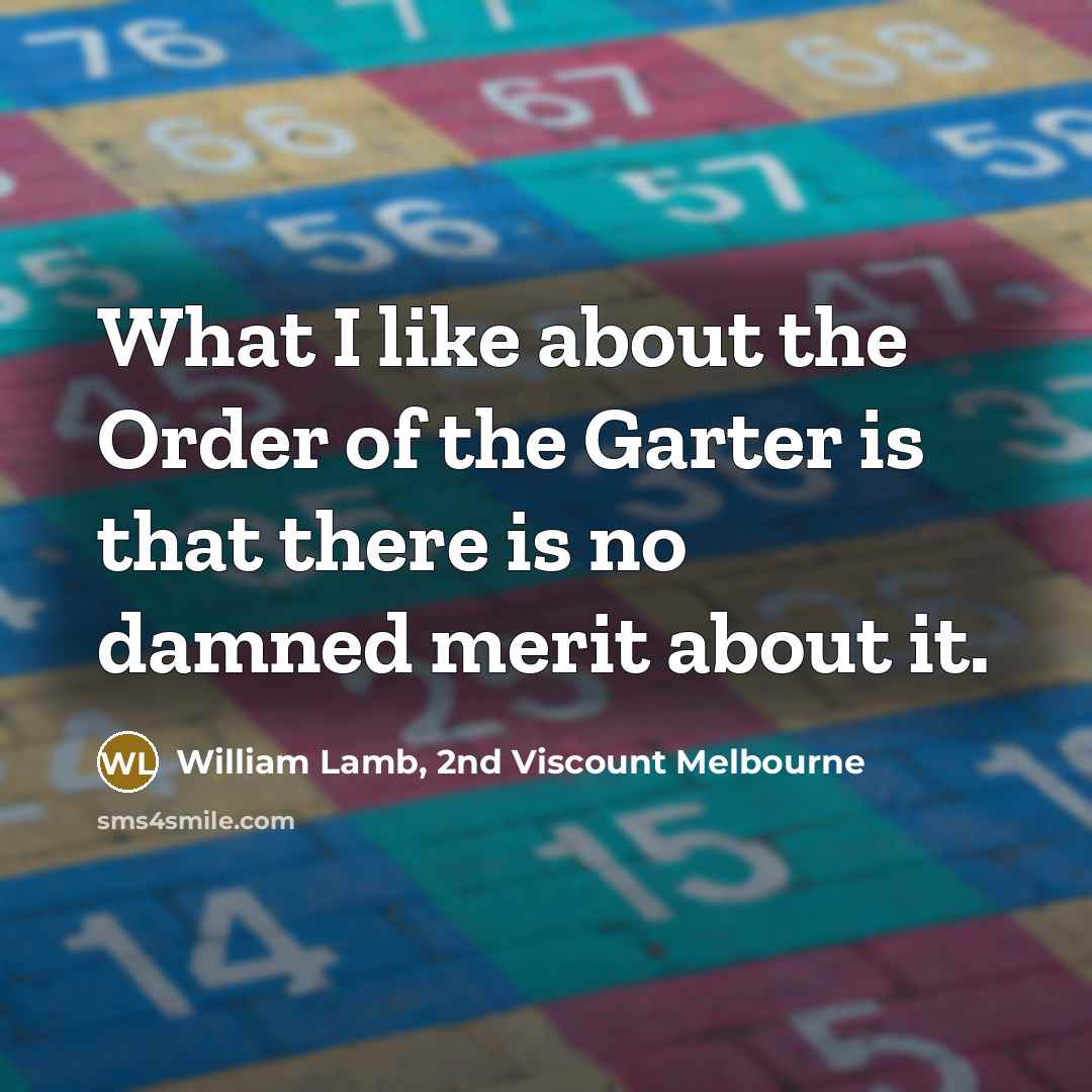 “What I like about the Order of the Garter is…” quote by William Lamb, 2nd Viscount Melbourne