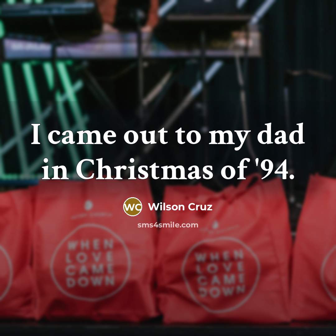 “I came out to my dad in Christmas of '94.…” quote by Wilson Cruz