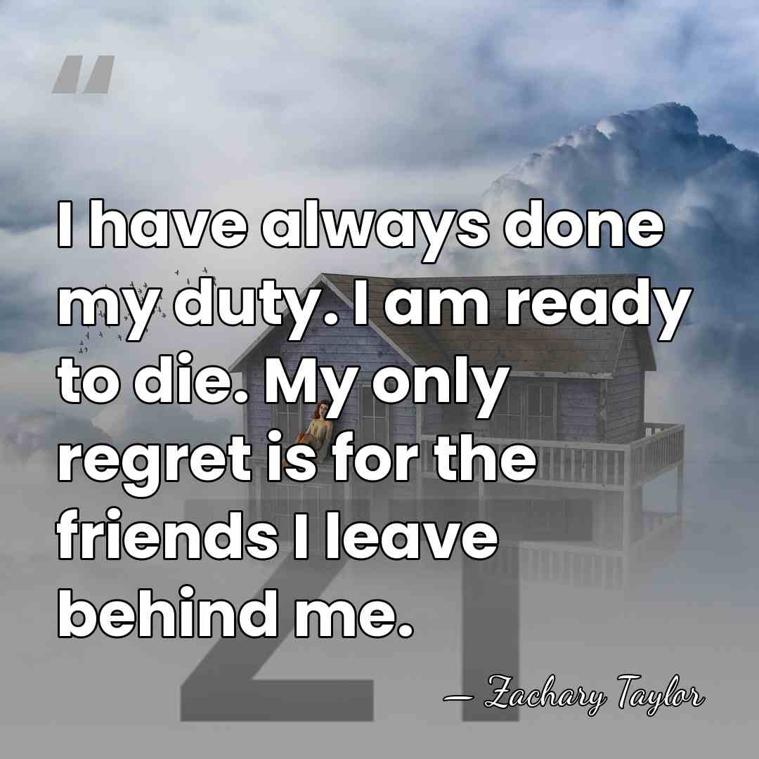 I have always done my duty. I am ready to die. My&hellip; - Zachary Taylor