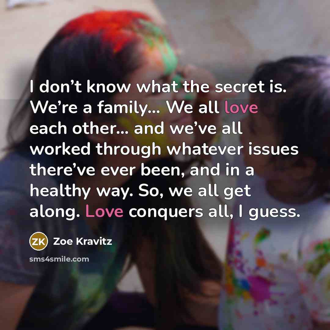 “I don’t know what the secret is. We’re a family…” quote by Zoe Kravitz