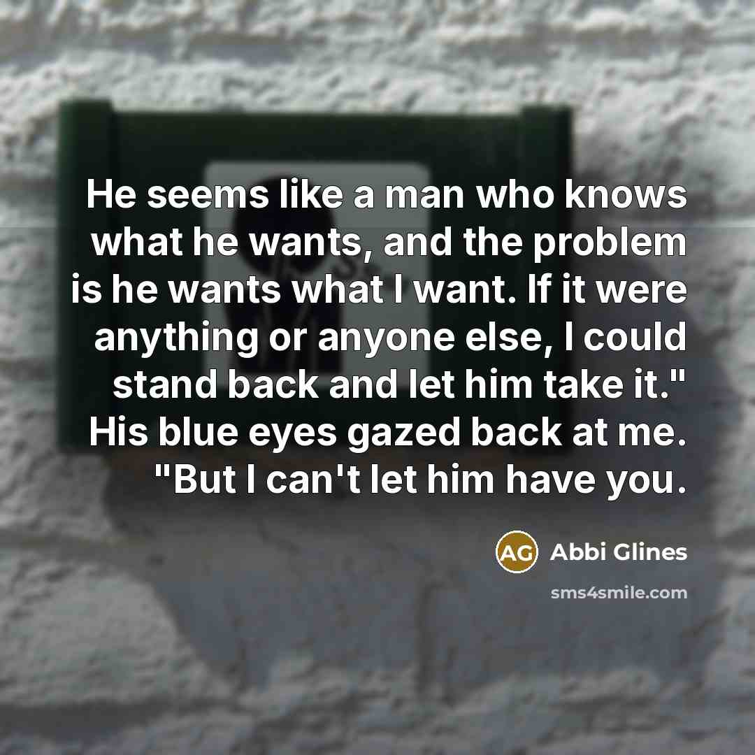 “He seems like a man who knows what he wants,…” quote by Abbi Glines