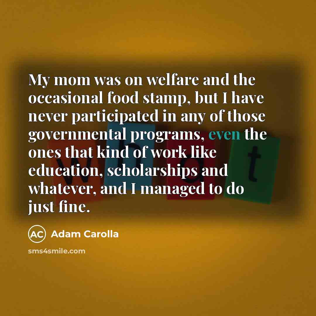 “My mom was on welfare and the occasional food stamp,…” quote by Adam Carolla