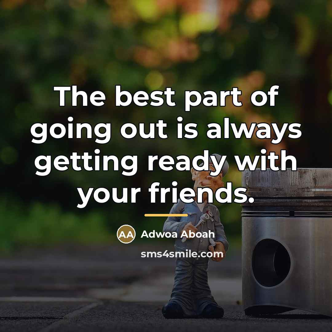 “The best part of going out is always getting ready…” quote by Adwoa Aboah
