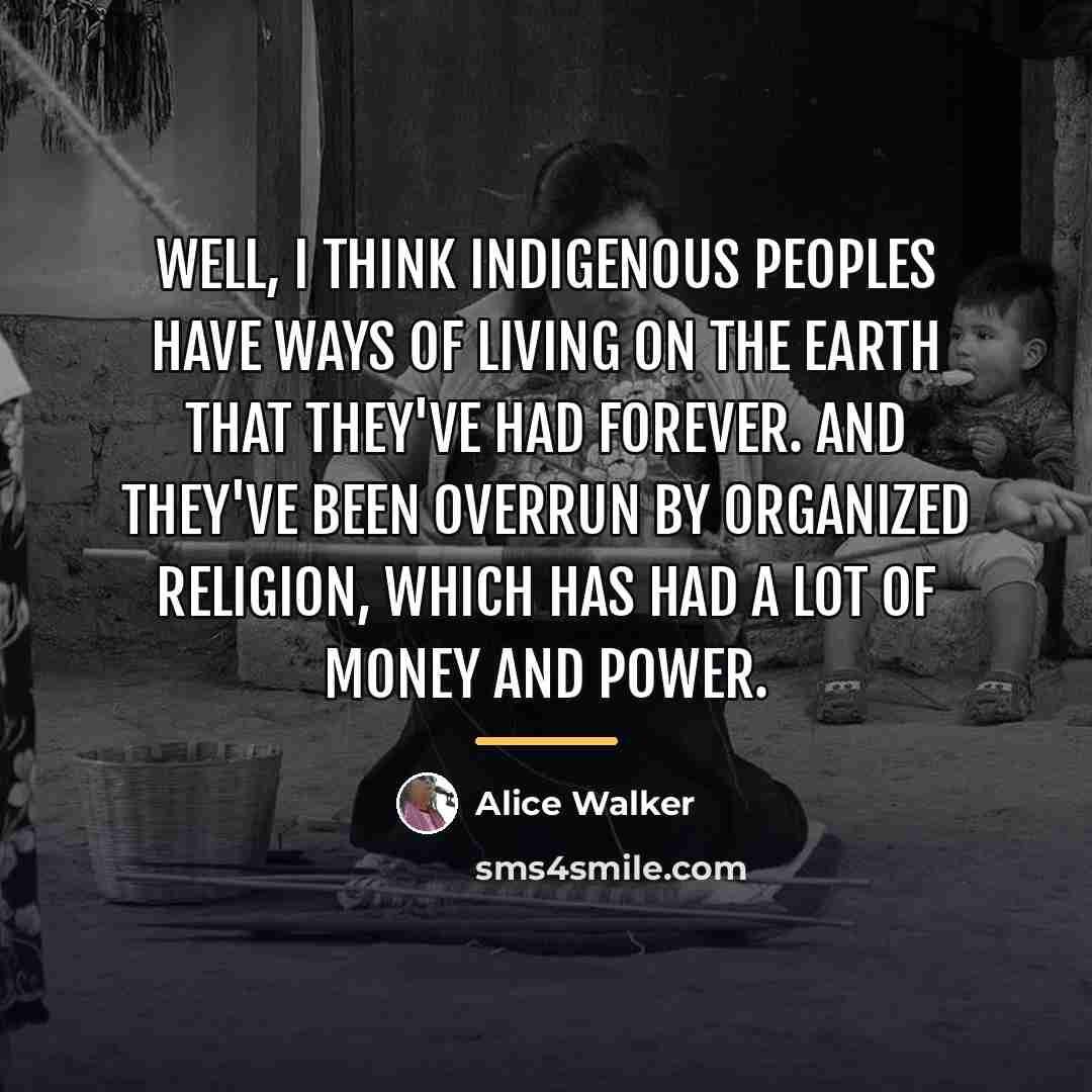 “Well, I think indigenous peoples have ways of living on…” quote by Alice Walker