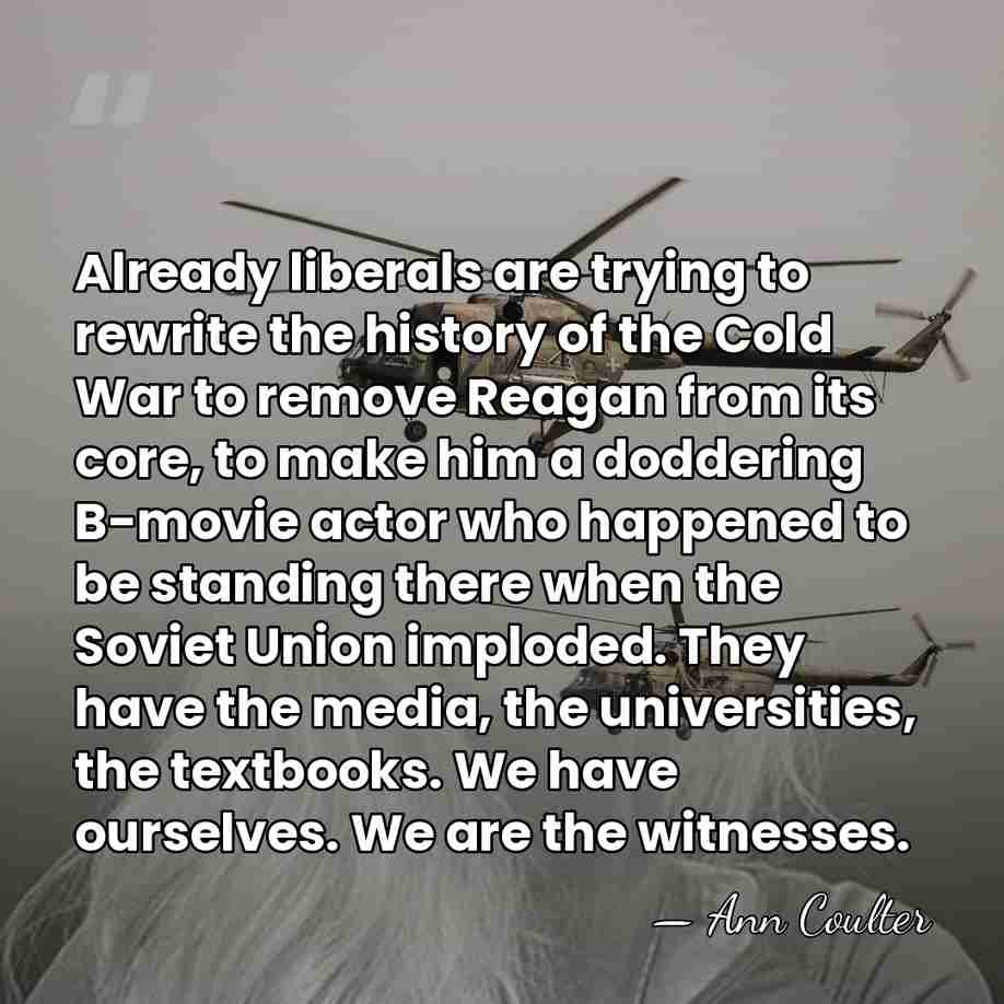 Already liberals are trying to rewrite the history of the Cold War&hellip; - Ann Coulter