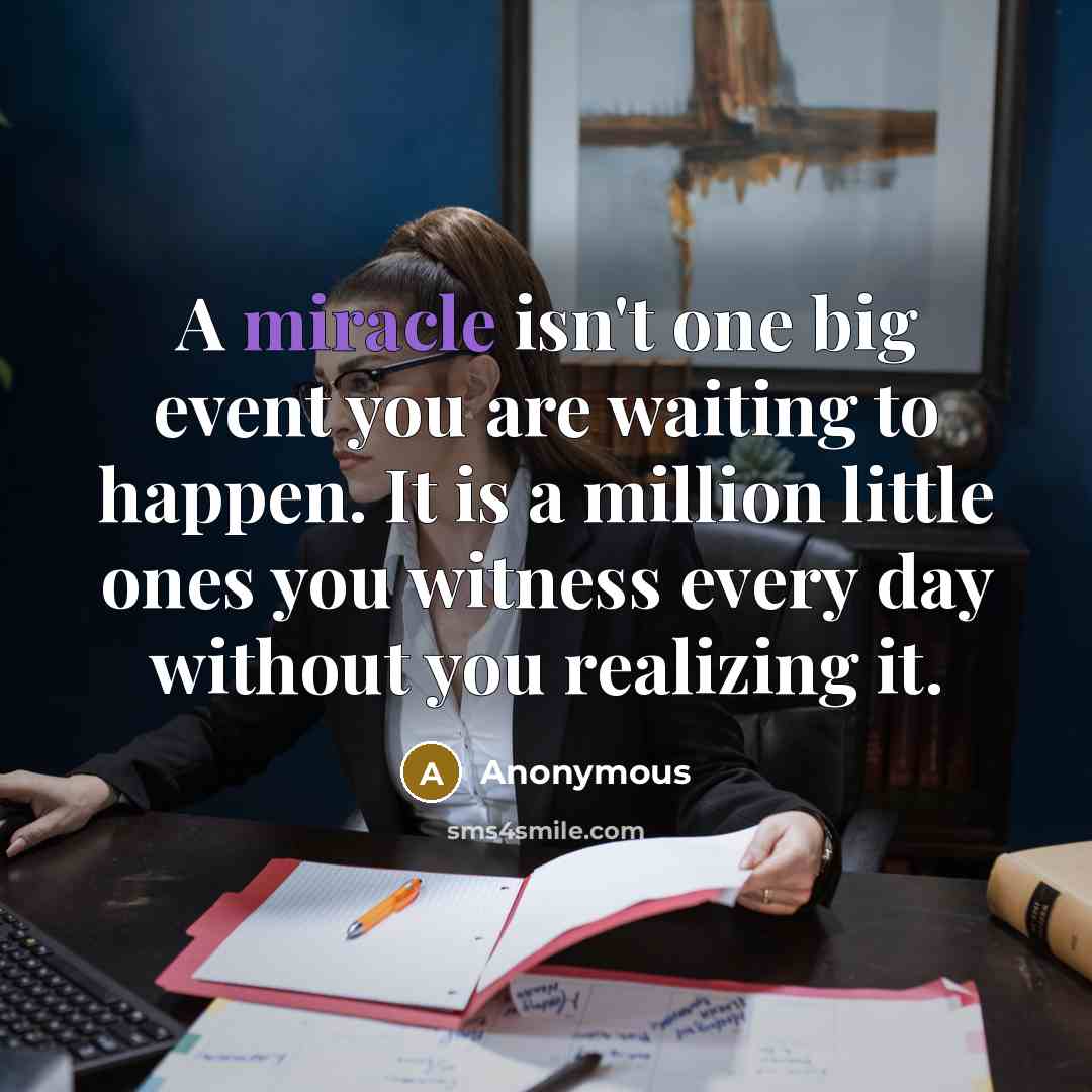 “A miracle isn't one big event you are waiting to…” quote by Anonymous