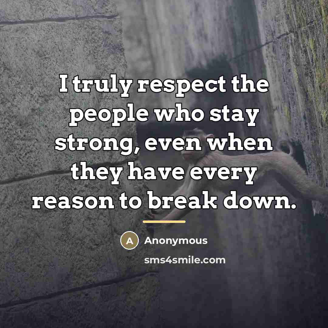 “I truly respect the people who stay strong, even when…” quote by Anonymous