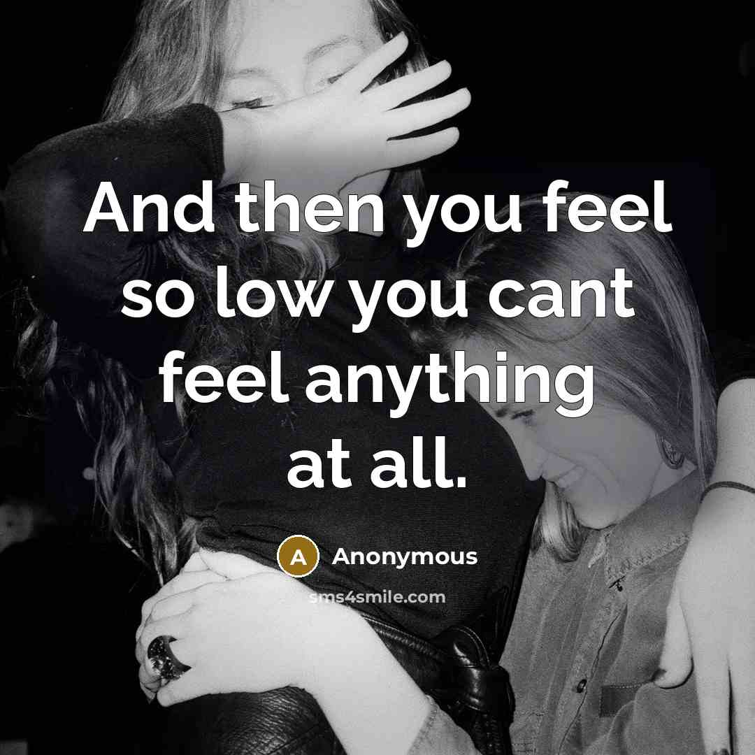 “And then you feel so low you cant feel anything…” quote by Anonymous