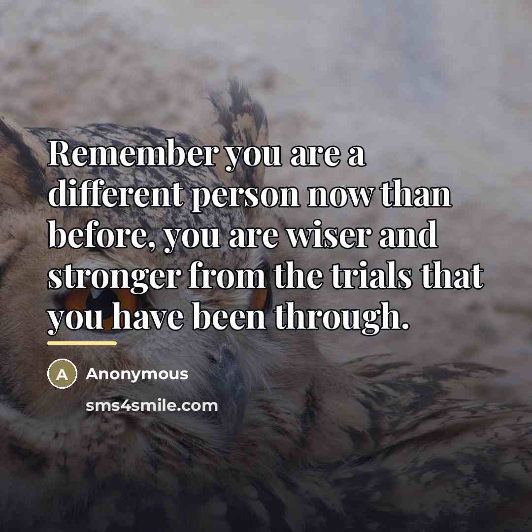 “Remember you are a different person now than before, you…” quote by Anonymous