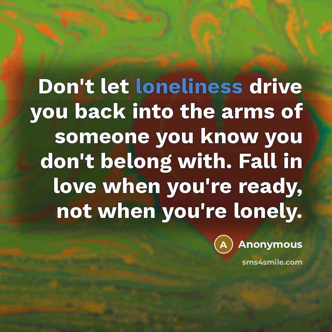 “Don't let loneliness drive you back into the arms of…” quote by Anonymous