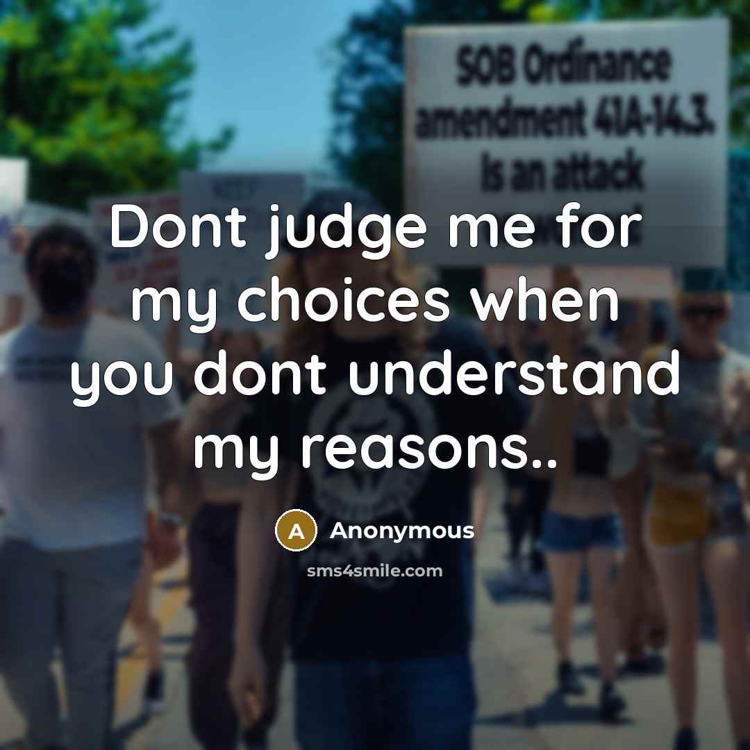 “Dont judge me for my choices when you dont understand…” quote by Anonymous