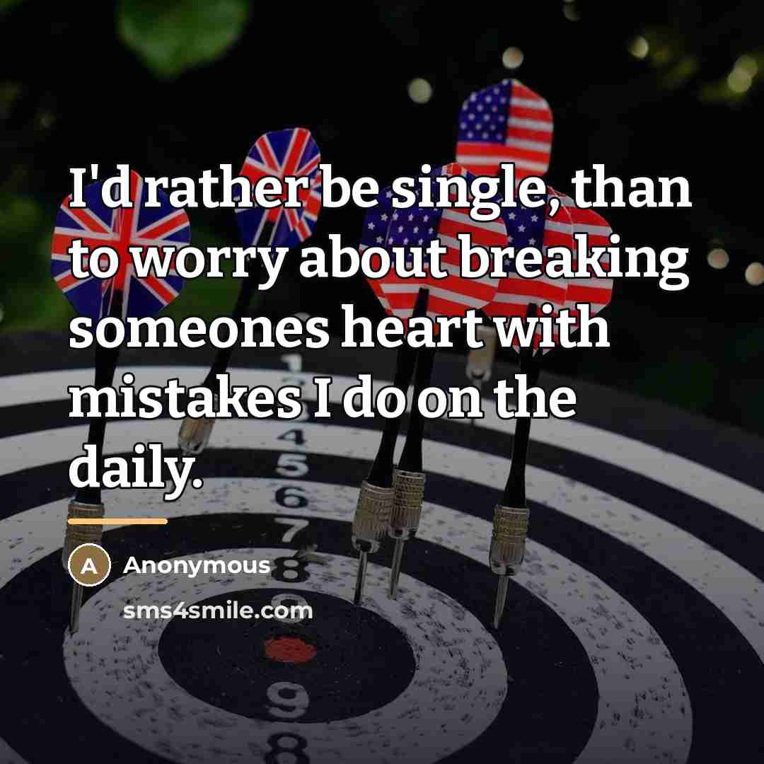 “I'd rather be single, than to worry about breaking someones…” quote by Anonymous