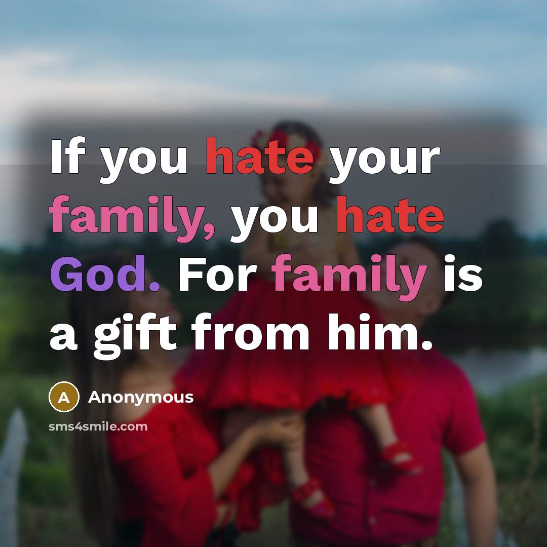 “If you hate your family, you hate God. For family…” quote by Anonymous