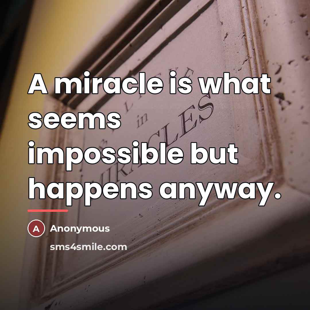 “A miracle is what seems impossible but happens anyway.…” quote by Anonymous