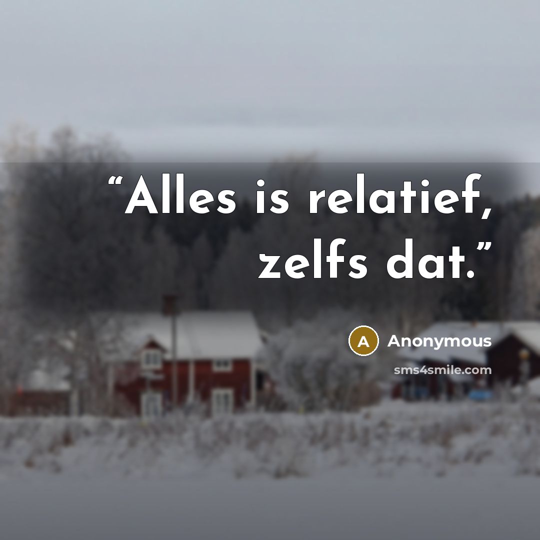 “Alles is relatief, zelfs dat.” quote by Anonymous