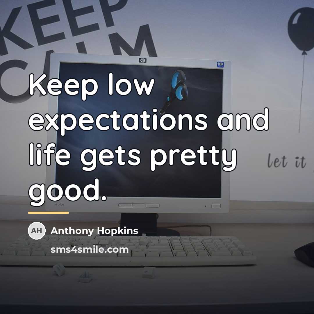 “Keep low expectations and life gets pretty good.…” quote by Anthony Hopkins