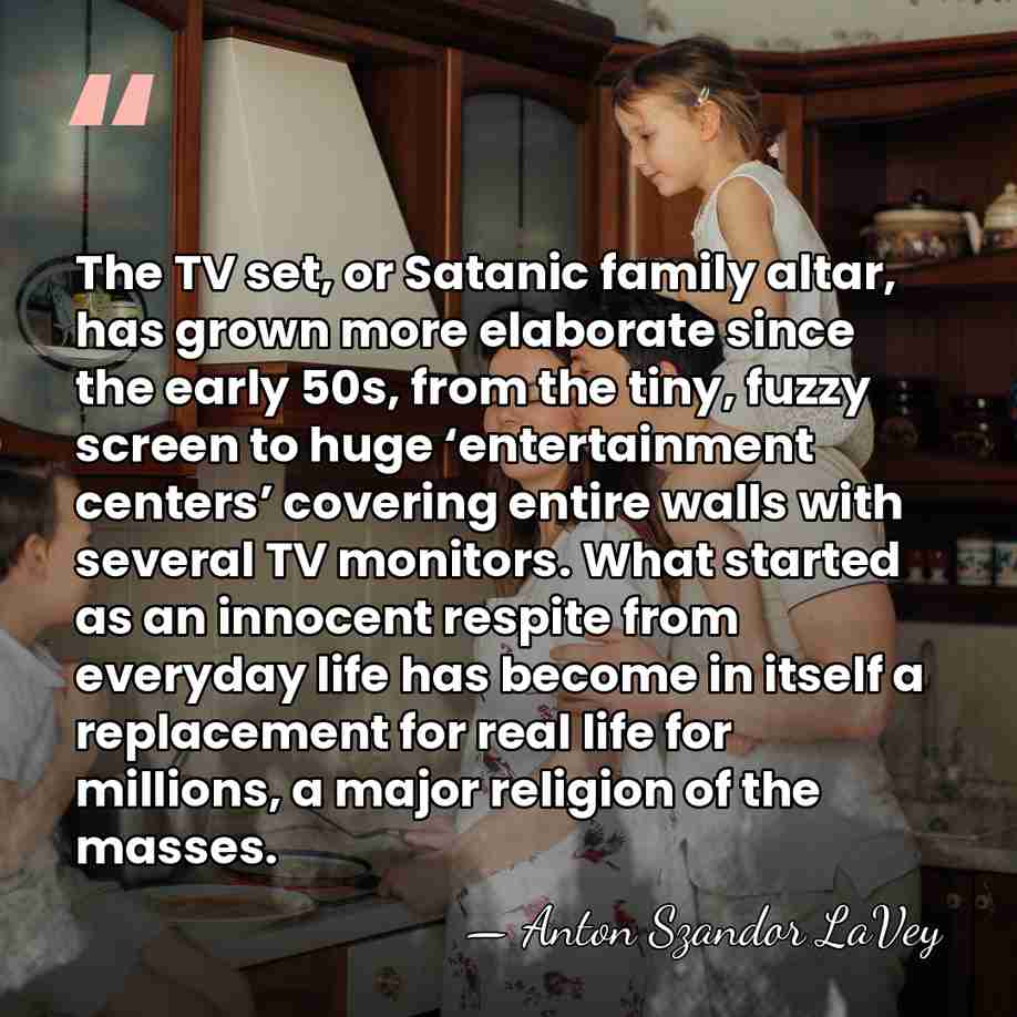 The TV set, or Satanic family altar, has grown more elaborate since&hellip; - Anton Szandor LaVey
