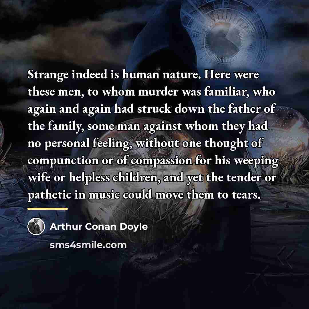 “Strange indeed is human nature. Here were these men, to…” quote by Arthur Conan Doyle